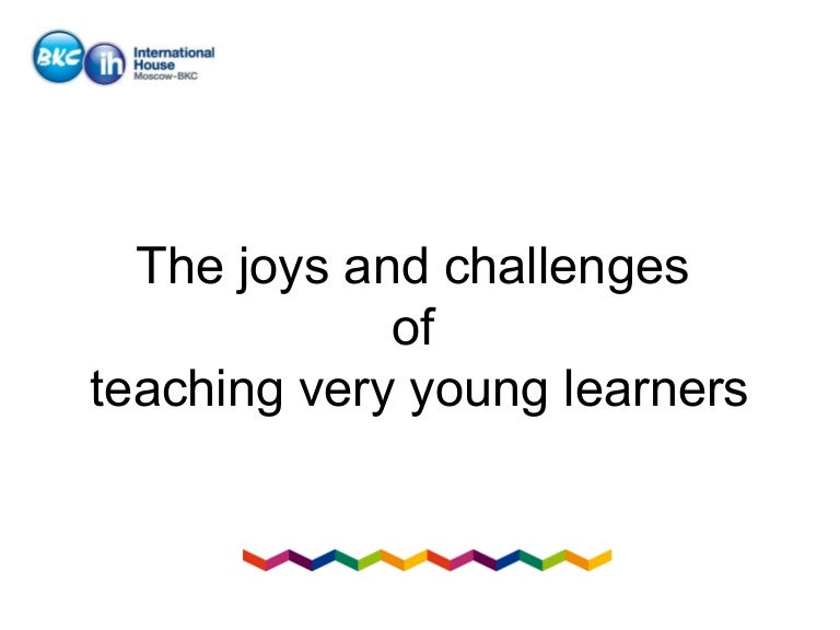 The joys and challenges of teaching Very Young Learners