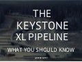 The Keystone XL Pipeline: What You Should Know