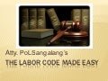 The LABOR CODE made EASY (by Atty. PoL Sangalang)