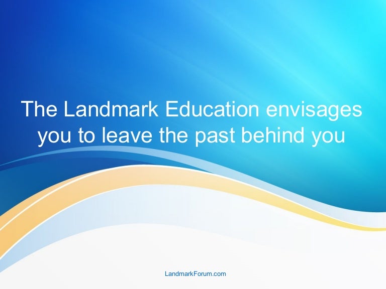 The landmark education envisages you to leave the past behind you