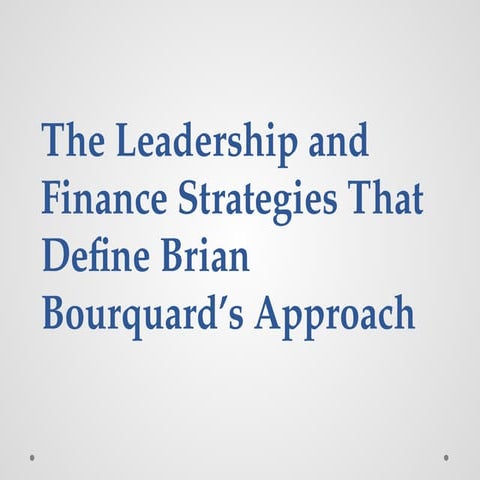 The Leadership and Finance Strategies That Define Brian Bourquard’s ...