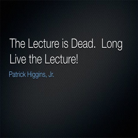 The lecture is dead