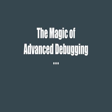 The Magic of Advanced Debugging