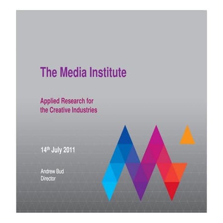 Applied Research for the Creative Industries - Andrew Bud - The Media Institute