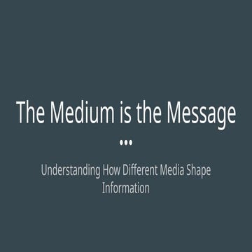 The Medium is the Message - How the Medium Affects the Message