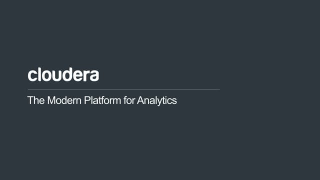 Cloudera - The Modern Platform for Analytics
