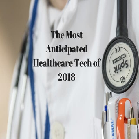 The Most Anticipated Healthcare Tech of 2018