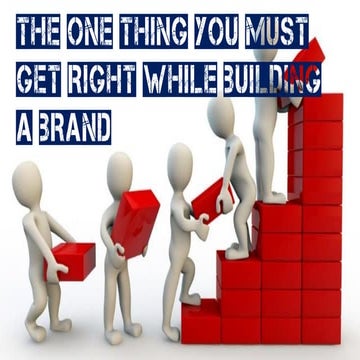 The one thing you must get right while building a brand