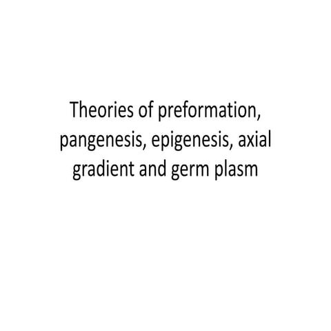 Theories of preformation, pangenesis, epigenesis,