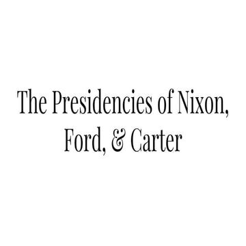 The presidencies of Nixon, Ford, Carter