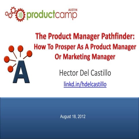 The Product Manager Pathfinder - H. Del Castillo, AIPMM - ProductCamp Austin 9