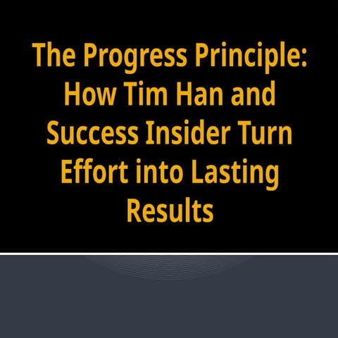 The Progress Principle: How Tim Han and Success Insider Turn Effort ...