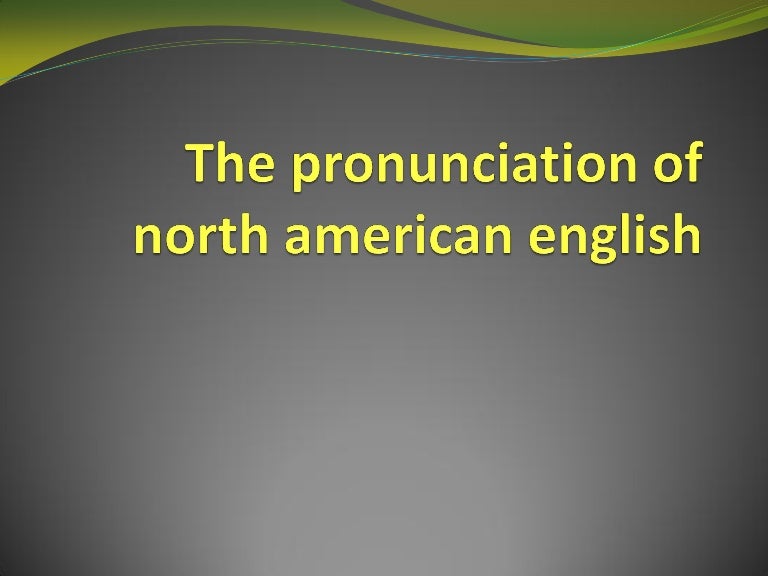 The pronunciation of north american english