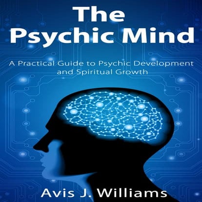 The Psychic Mind: A Practical Guide to Psychic Development and Spiritual Grow...
