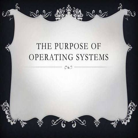 The purpose of operating systems