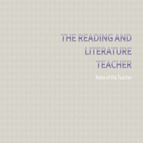 The Reading and Literature Teacher: Roles of the Teacher