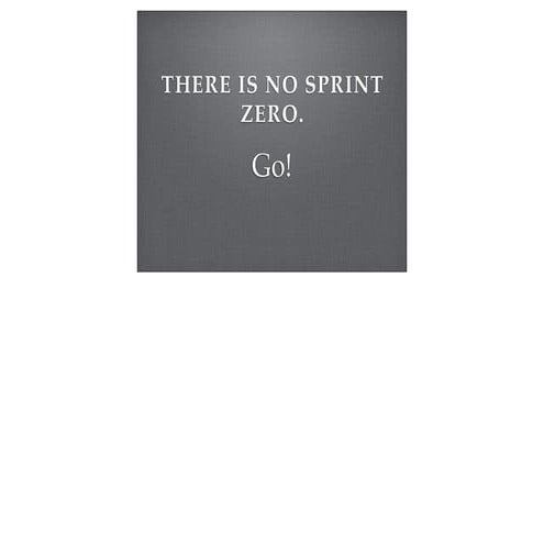 There Is No Sprint Zero.  GO!
