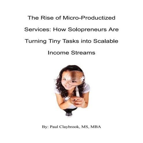 The Rise of Micro-Productized Services_ How Solopreneurs Are Turning Tiny Tasks into Scalable Income Streams.pdf