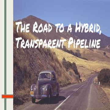 The Road to a Hybrid, Transparent Pipeline