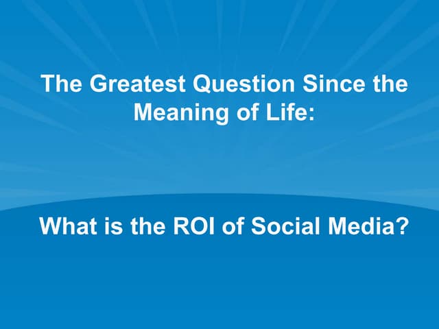 The Greatest Question Since the Meaning of Life: What is the ROI of Social Media