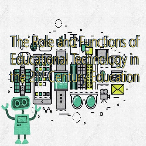 roles and functions of educational technology in the 21st century ...