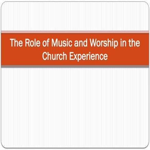 The Role of Music and Worship in the Church Experience | PPTX