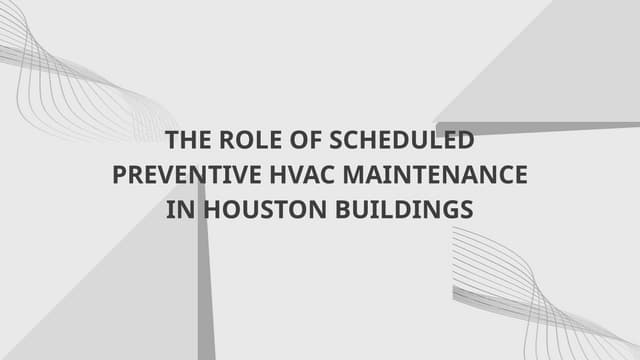 The Role of Scheduled Preventive HVAC Maintenance in Houston Buildings