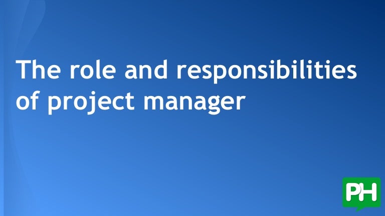 The Role And Responsibilities Of The Project Manager