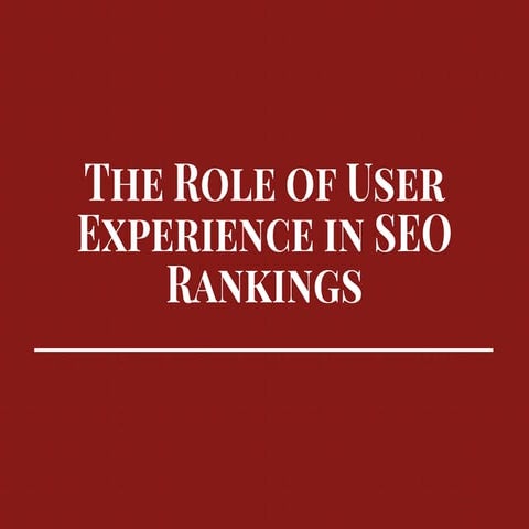 The Role of User Experience in SEO Rankings.