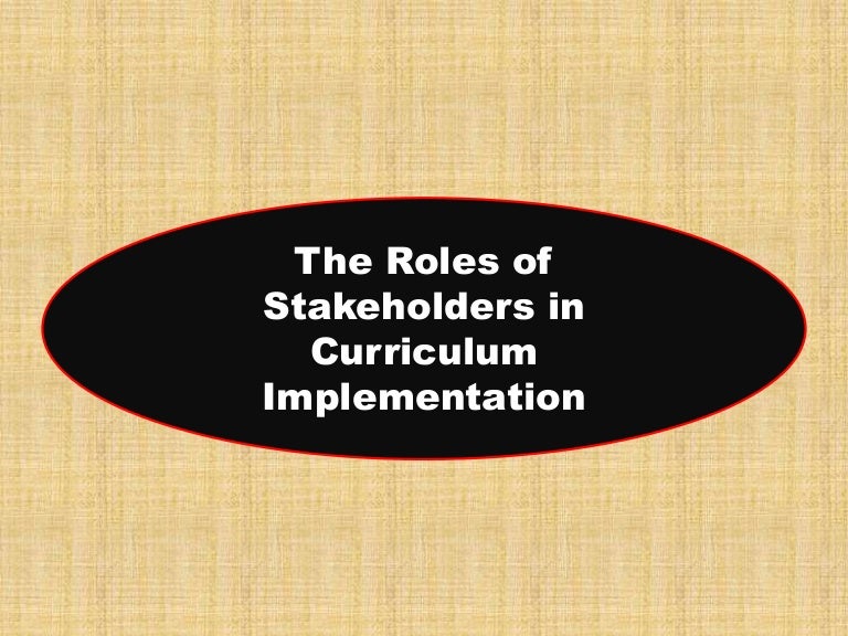 The Roles Of Stakeholders In Curriculum Implementation
