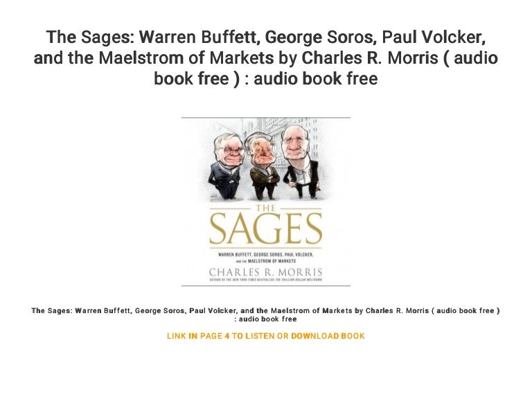 and the Maelstrom of Markets George Soros Paul Volcker The Sages: Warren Buffett