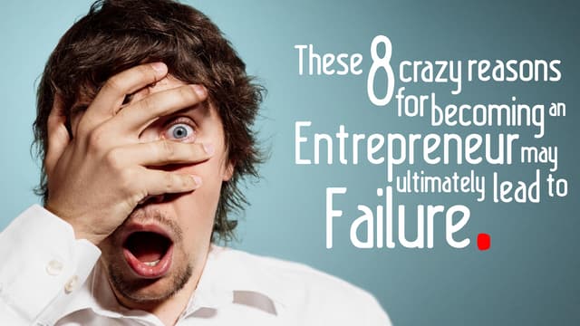 These 8 Crazy Reasons for Becoming an Entrepreneur May Ultimately Lead to Fai...