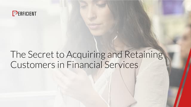 The Secret to Acquiring and Retaining Customers in Financial Services