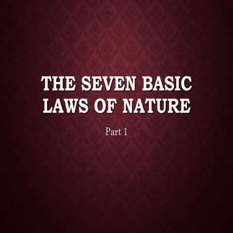 The Seven Basic Laws of Nature Part 1 | PPTX