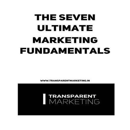 The seven ultimate marketing fundamentals -  transparent marketing - vishal o...