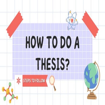HOW TO DO A THESIS. STEPS TO FOLLOW,  DESCRIPTION OF EACH PART OF  THE THESIS