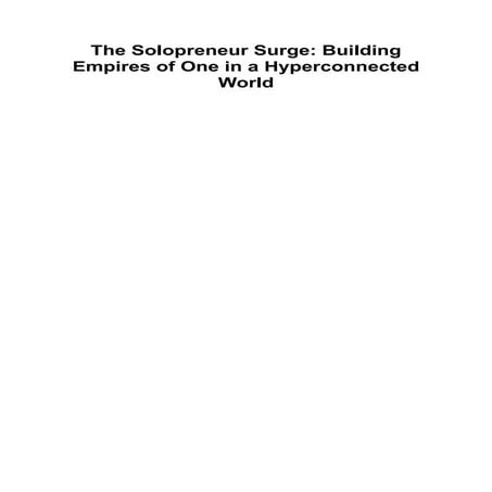 The Solopreneur Surge Building Empires of One in a Hyperconnected World.pdf