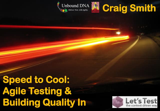 The Speed to Cool: Agile Testing & Building Quality In