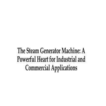 The Steam Generator Machine A Powerful Heart for Industrial and ...