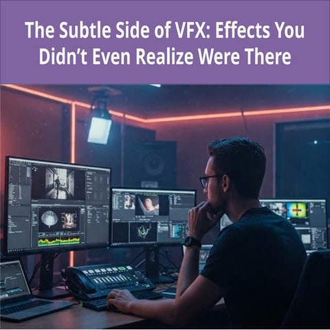 The Subtle Side of VFX Effects You Didn’t Even Realize Were There.pptx