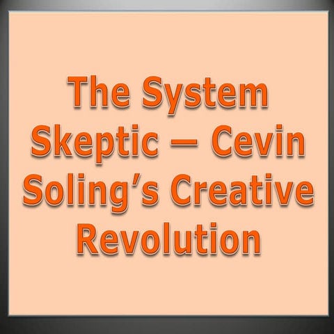The System Skeptic — Cevin Soling’s Creative Revolution | PPT