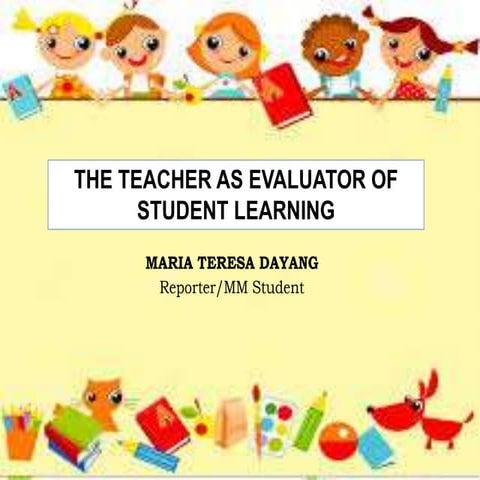 The Teacher as Evaluator of Student Learning 