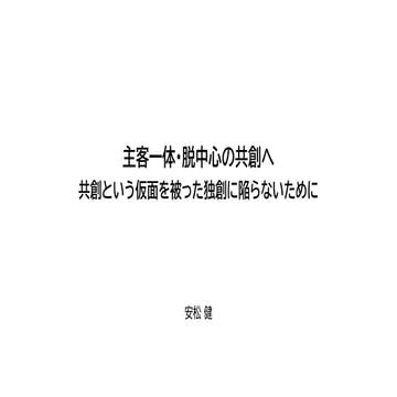 主客一体・脱中心の共創へ ―― 共創という仮面を被った独創に陥らないために