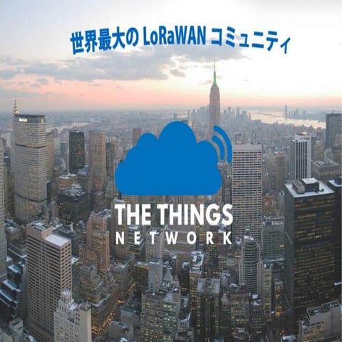 世界最大のLoRaWANコミュニティ - The Things Networkの説明 | PDF