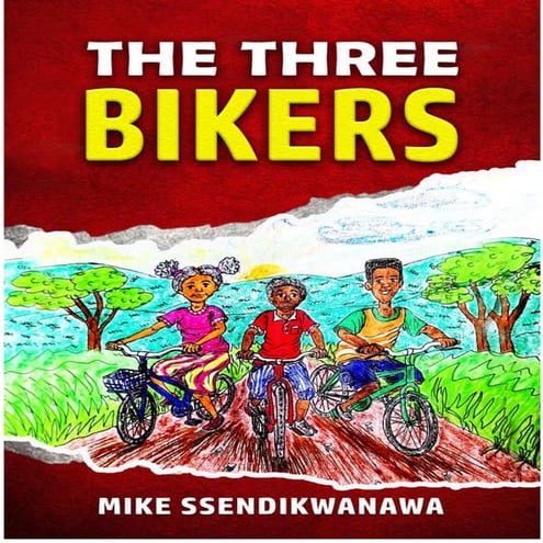 THE THREE BIKERS - MIKE SSENDIKWANAWA ; CHILDREN'S STORY BOOK