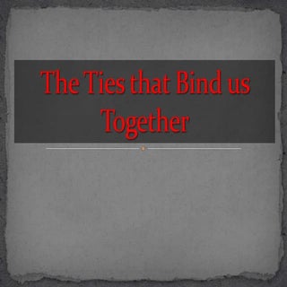 The Ties that Bind us Together