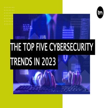 The Top Five Cybersecurity Trends In 2023
