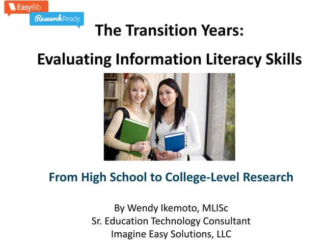 The Transition Years: Evaluating Info Lit Skills from High School to College-...