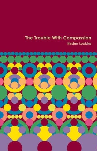 The Trouble With Compassion by Kirtsen Luckins