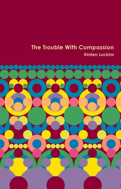 The Trouble With Compassion by Kirtsen Luckins